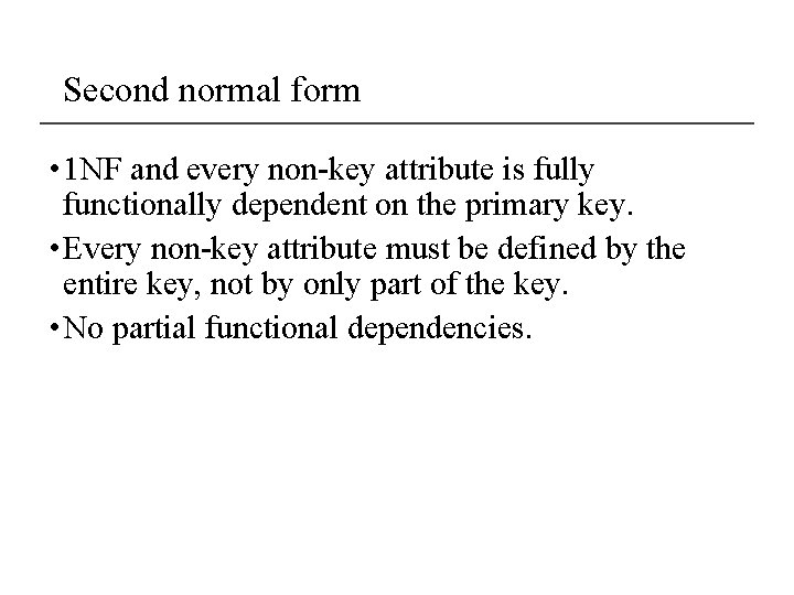 Second normal form • 1 NF and every non-key attribute is fully functionally dependent