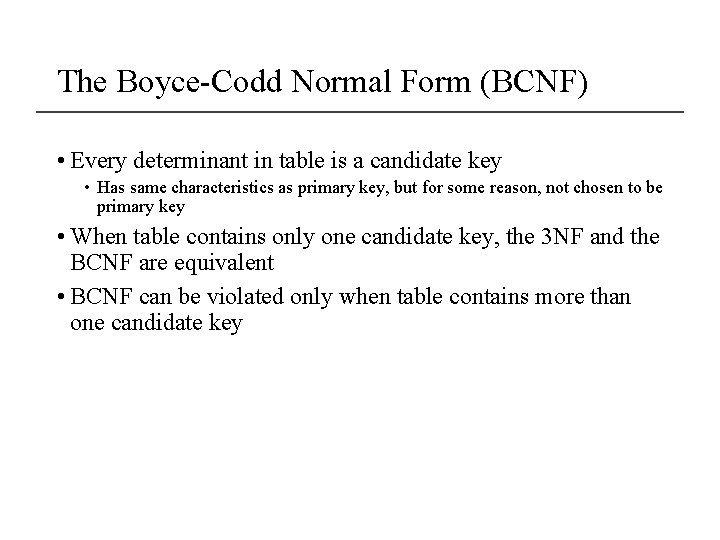 The Boyce-Codd Normal Form (BCNF) • Every determinant in table is a candidate key