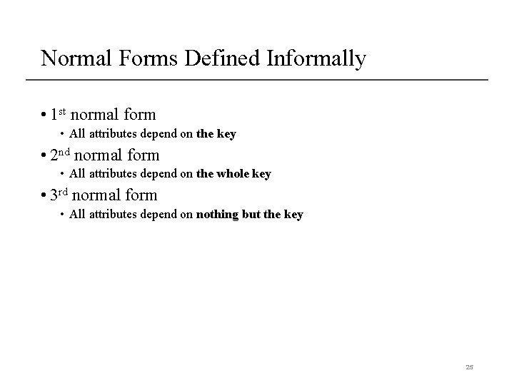 Normal Forms Defined Informally • 1 st normal form • All attributes depend on