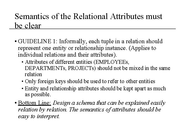 Semantics of the Relational Attributes must be clear • GUIDELINE 1: Informally, each tuple