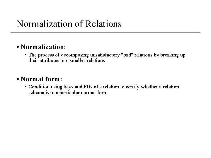 Normalization of Relations • Normalization: • The process of decomposing unsatisfactory "bad" relations by
