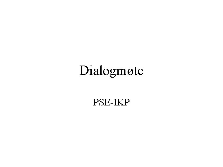 Dialogmøte PSE-IKP 
