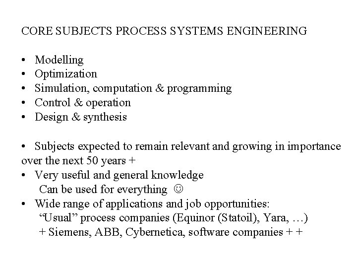 CORE SUBJECTS PROCESS SYSTEMS ENGINEERING • • • Modelling Optimization Simulation, computation & programming