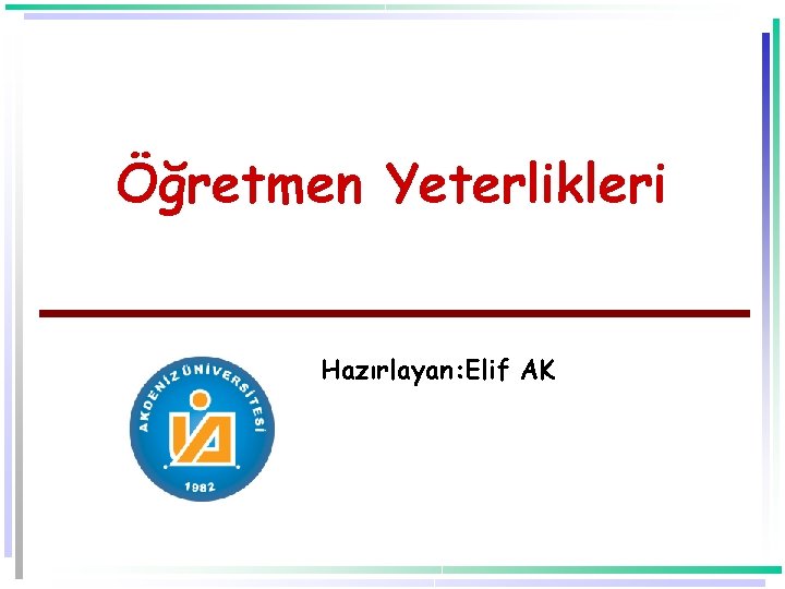 Öğretmen Yeterlikleri Hazırlayan: Elif AK 