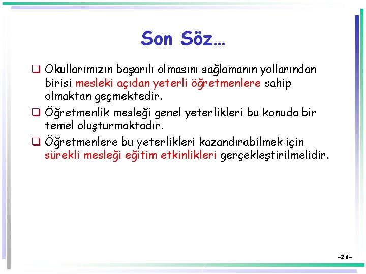 Son Söz… q Okullarımızın başarılı olmasını sağlamanın yollarından birisi mesleki açıdan yeterli öğretmenlere sahip