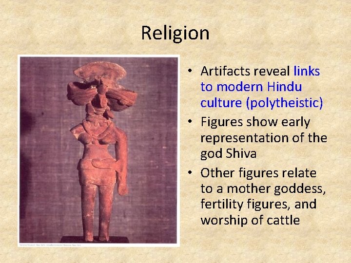 Religion • Artifacts reveal links to modern Hindu culture (polytheistic) • Figures show early