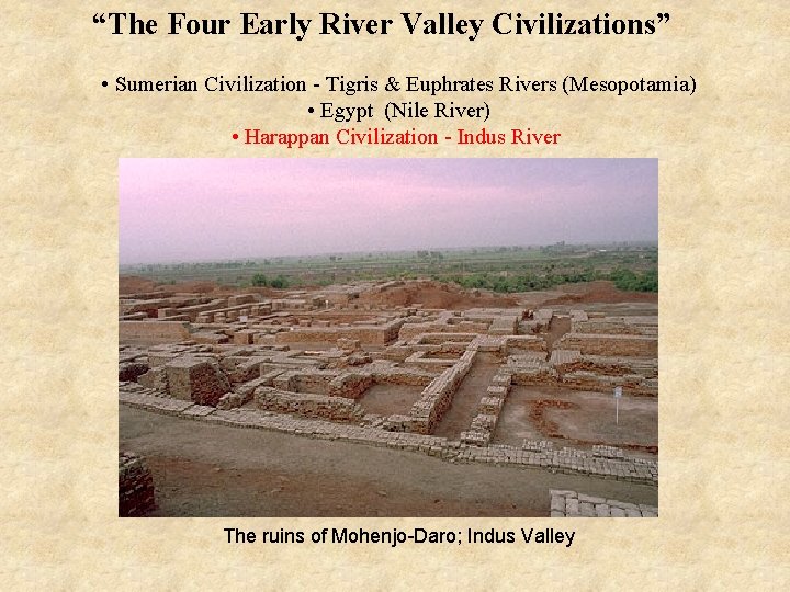 “The Four Early River Valley Civilizations” • Sumerian Civilization - Tigris & Euphrates Rivers