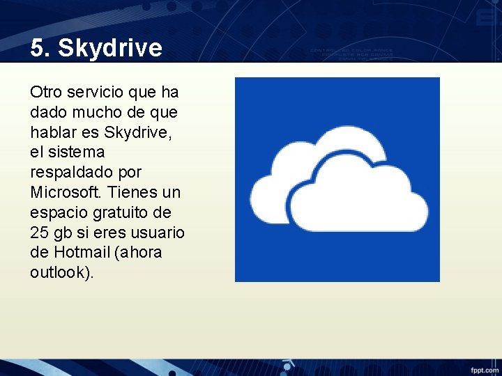 5. Skydrive Otro servicio que ha dado mucho de que hablar es Skydrive, el