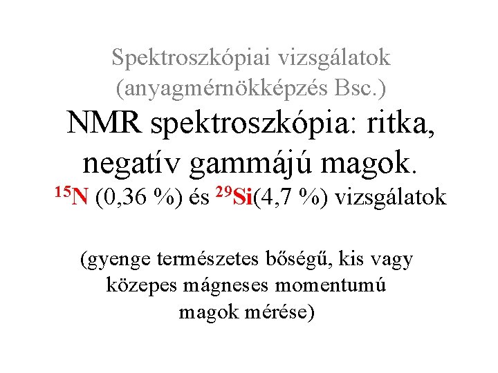 Spektroszkópiai vizsgálatok (anyagmérnökképzés Bsc. ) NMR spektroszkópia: ritka, negatív gammájú magok. 15 N (0,