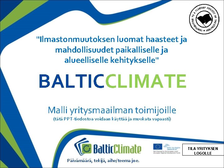 "Ilmastonmuutoksen luomat haasteet ja mahdollisuudet paikalliselle ja alueelliselle kehitykselle" BALTICCLIMATE Malli yritysmaailman toimijoille (tätä
