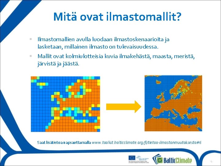 Mitä ovat ilmastomallit? Ilmastomallien avulla luodaan ilmastoskenaarioita ja lasketaan, millainen ilmasto on tulevaisuudessa. Mallit