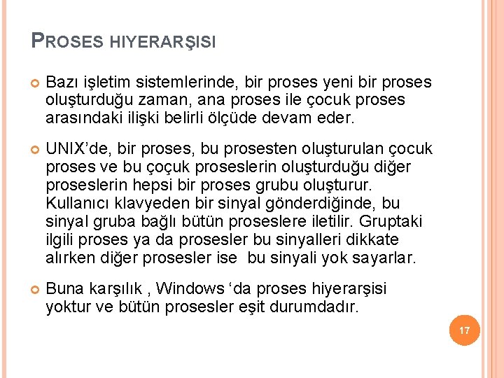 PROSES HIYERARŞISI Bazı işletim sistemlerinde, bir proses yeni bir proses oluşturduğu zaman, ana proses