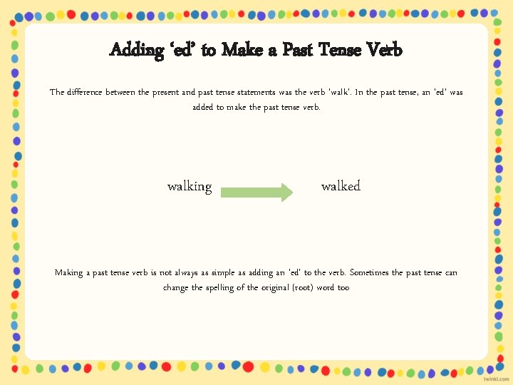 Adding ‘ed’ to Make a Past Tense Verb The difference between the present and