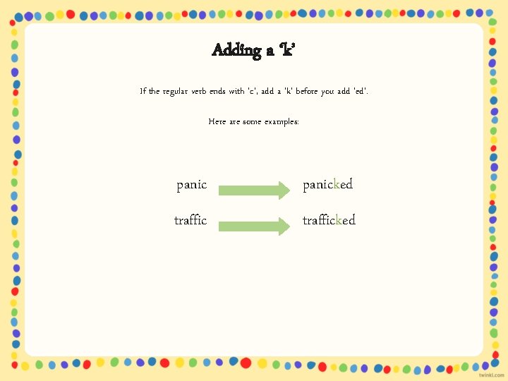 Adding a ‘k’ If the regular verb ends with ‘c’, add a ‘k’ before
