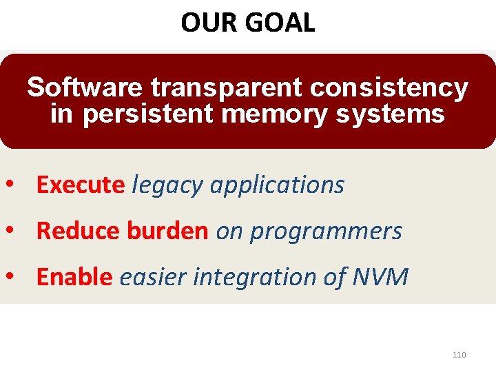 OUR GOAL Software transparent consistency in persistent memory systems • Execute legacy applications •