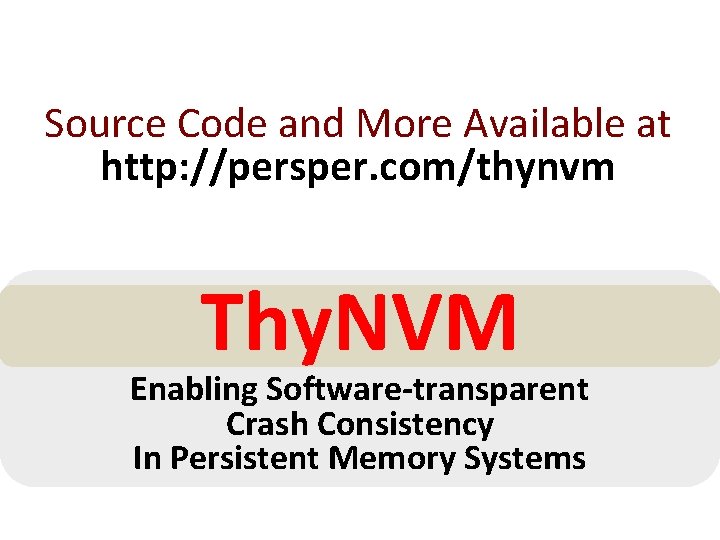 Source Code and More Available at http: //persper. com/thynvm Thy. NVM Enabling Software-transparent Crash