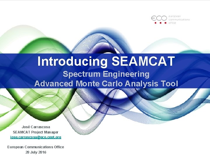 Introducing SEAMCAT Spectrum Engineering Advanced Monte Carlo Analysis Tool José Carrascosa SEAMCAT Project Manager Introducing SEAMCAT Spectrum Engineering Advanced Monte Carlo Analysis Tool José Carrascosa SEAMCAT Project Manager