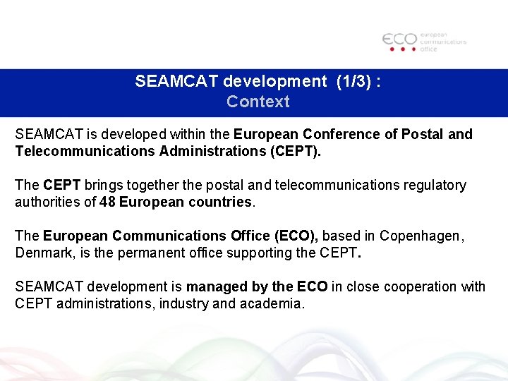 SEAMCAT development (1/3) : Context SEAMCAT is developed within the European Conference of Postal SEAMCAT development (1/3) : Context SEAMCAT is developed within the European Conference of Postal