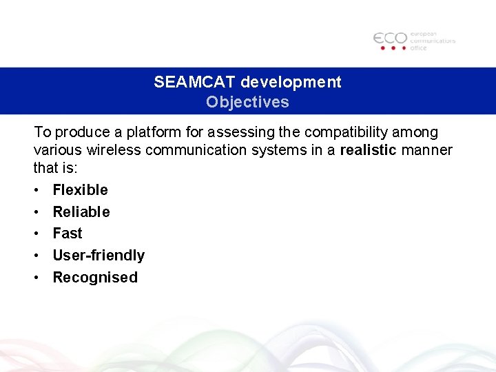 SEAMCAT development Objectives To produce a platform for assessing the compatibility among various wireless SEAMCAT development Objectives To produce a platform for assessing the compatibility among various wireless