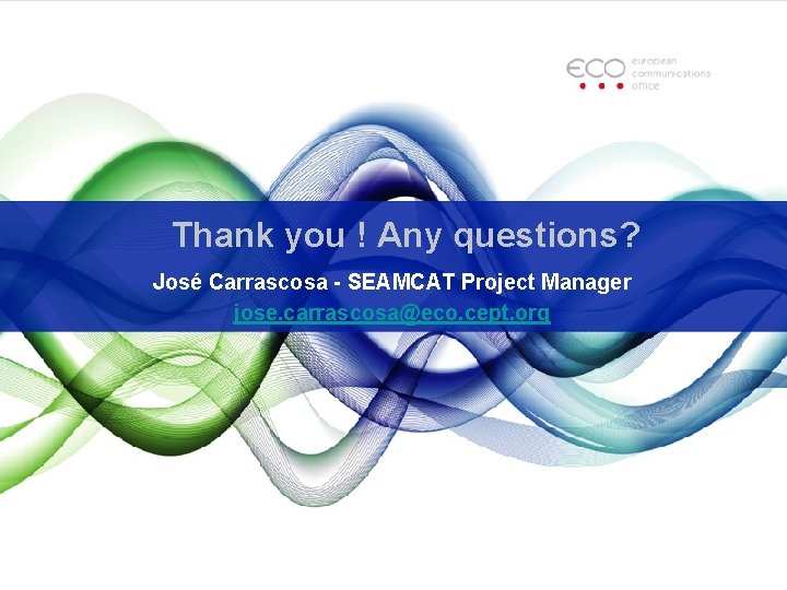 Thank you ! Any questions? José Carrascosa - SEAMCAT Project Manager jose. carrascosa@eco. cept. Thank you ! Any questions? José Carrascosa - SEAMCAT Project Manager jose. carrascosa@eco. cept.