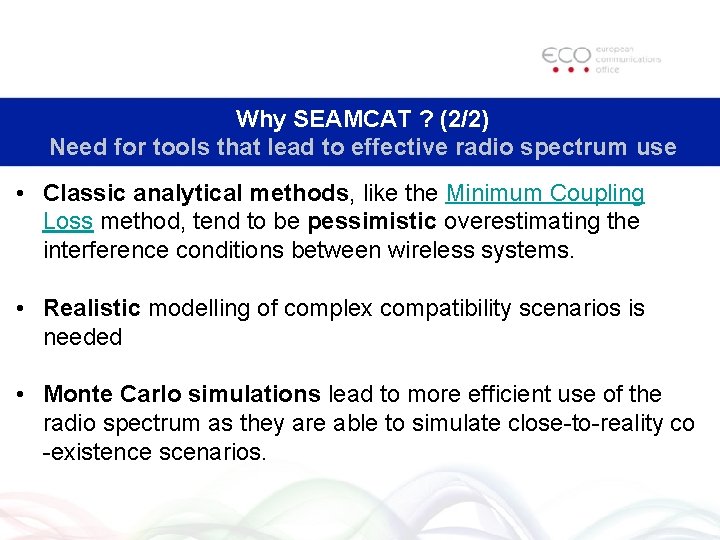 Why SEAMCAT ? (2/2) Need for tools that lead to effective radio spectrum use Why SEAMCAT ? (2/2) Need for tools that lead to effective radio spectrum use