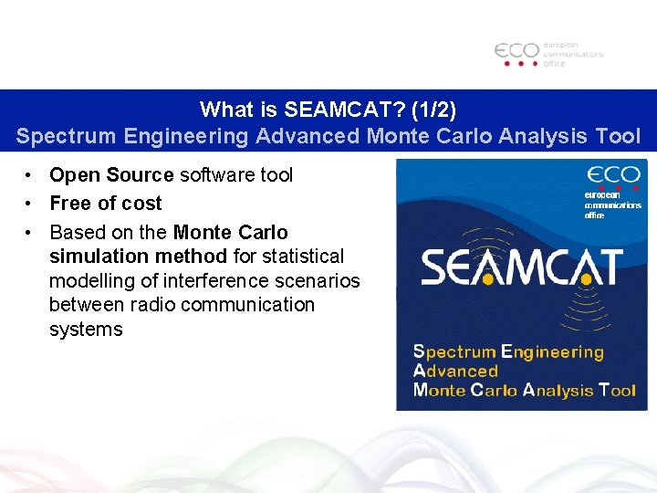 What is SEAMCAT? (1/2) Spectrum Engineering Advanced Monte Carlo Analysis Tool • Open Source What is SEAMCAT? (1/2) Spectrum Engineering Advanced Monte Carlo Analysis Tool • Open Source