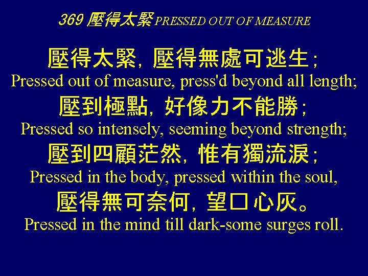 369 壓得太緊 PRESSED OUT OF MEASURE 壓得太緊，壓得無處可逃生； Pressed out of measure, press'd beyond all