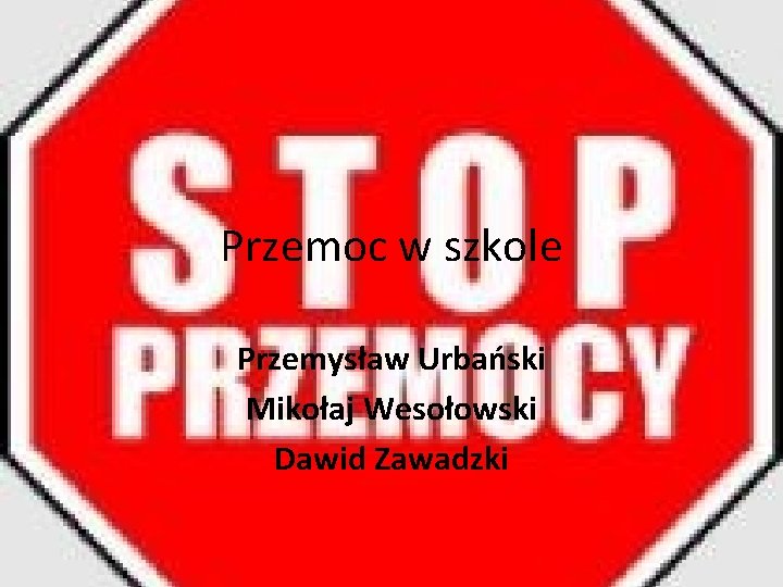 Przemoc w szkole Przemysław Urbański Mikołaj Wesołowski Dawid Zawadzki 