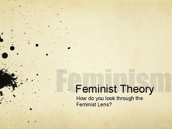 Feminist Theory How do you look through the Feminist Lens? 