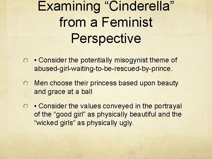 Examining “Cinderella” from a Feminist Perspective • Consider the potentially misogynist theme of abused-girl-waiting-to-be-rescued-by-prince.