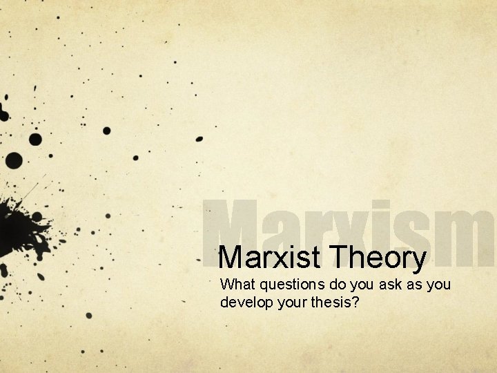 Marxist Theory What questions do you ask as you develop your thesis? 