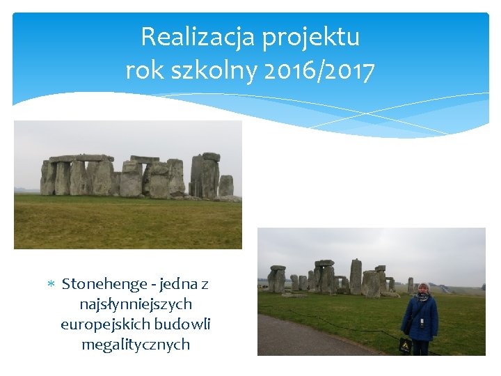 Realizacja projektu rok szkolny 2016/2017 Stonehenge - jedna z najsłynniejszych europejskich budowli megalitycznych 