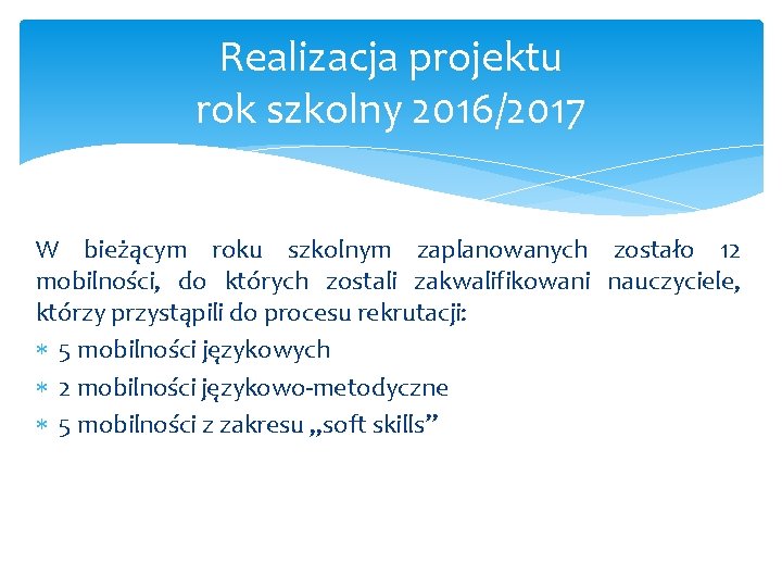 Realizacja projektu rok szkolny 2016/2017 W bieżącym roku szkolnym zaplanowanych zostało 12 mobilności, do