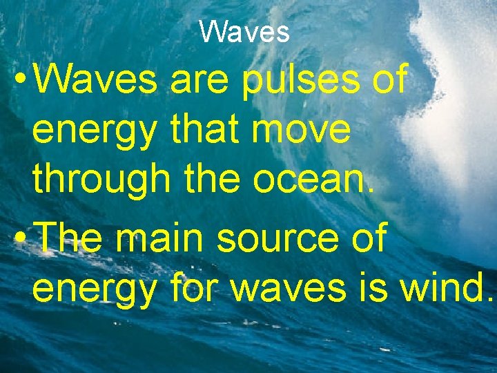 Waves • Waves are pulses of energy that move through the ocean. • The