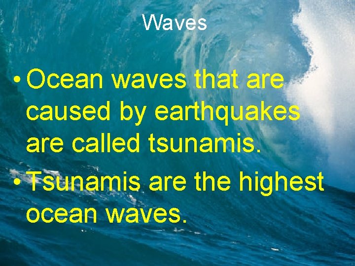 Waves • Ocean waves that are caused by earthquakes are called tsunamis. • Tsunamis
