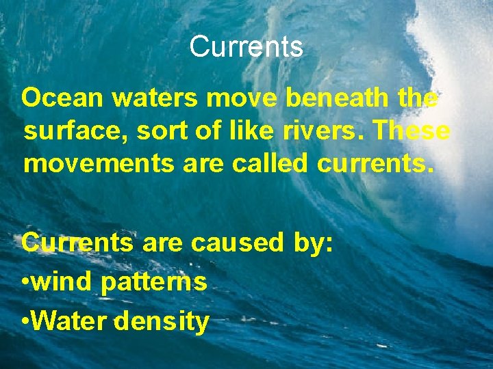 Currents Ocean waters move beneath the surface, sort of like rivers. These movements are