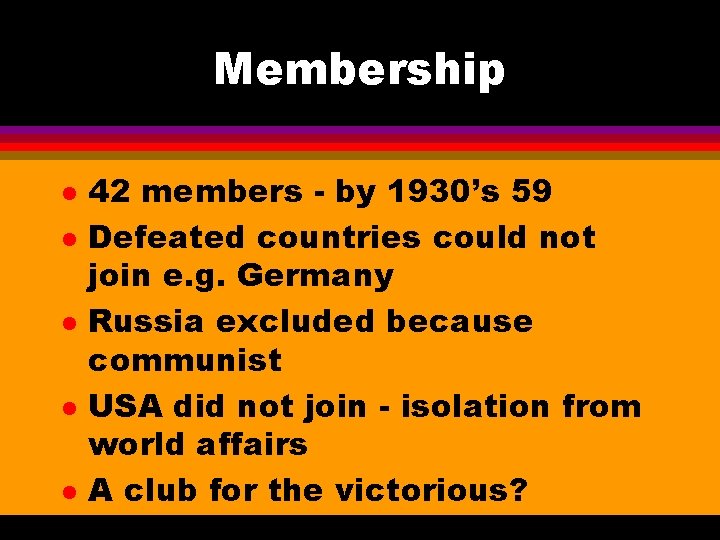 Membership l l l 42 members - by 1930’s 59 Defeated countries could not