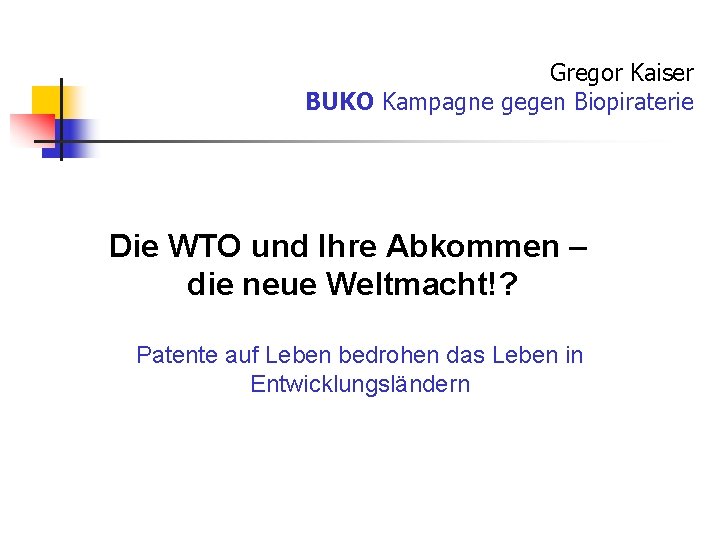 Gregor Kaiser BUKO Kampagne gegen Biopiraterie Die WTO und Ihre Abkommen – die neue