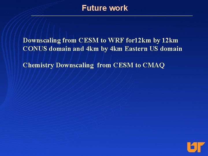 Future work Downscaling from CESM to WRF for 12 km by 12 km CONUS