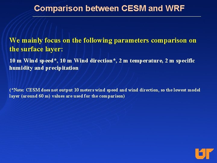 Comparison between CESM and WRF We mainly focus on the following parameters comparison on