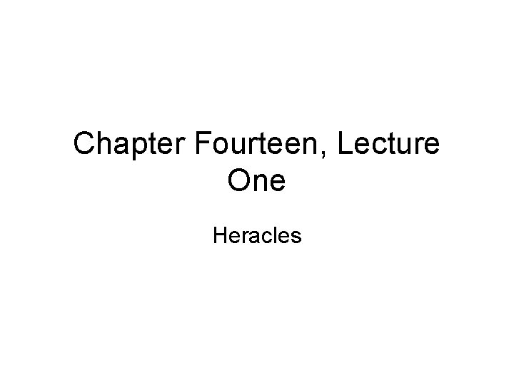 Chapter Fourteen, Lecture One Heracles 