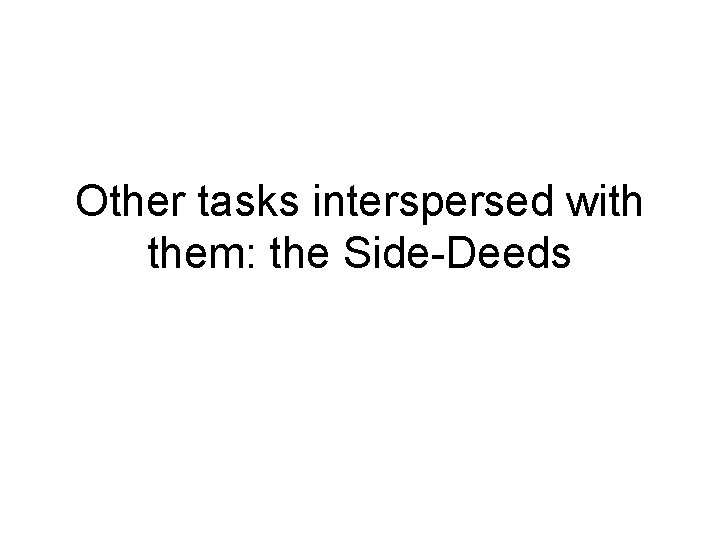 Other tasks interspersed with them: the Side-Deeds 