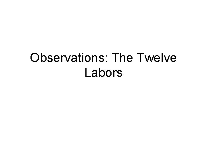 Observations: The Twelve Labors 