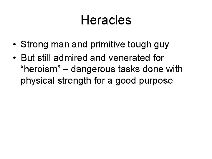 Heracles • Strong man and primitive tough guy • But still admired and venerated