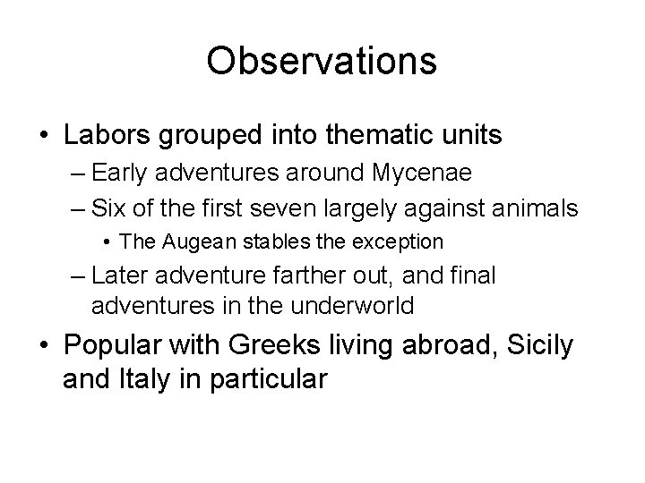 Observations • Labors grouped into thematic units – Early adventures around Mycenae – Six