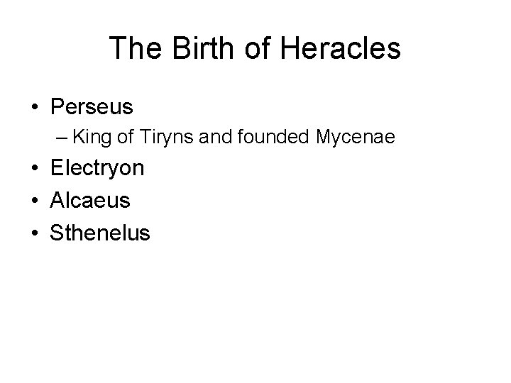 The Birth of Heracles • Perseus – King of Tiryns and founded Mycenae •