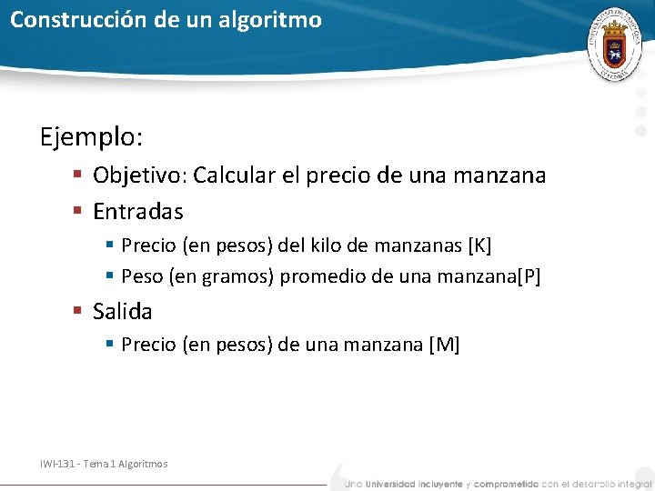 Construcción de un algoritmo Ejemplo: § Objetivo: Calcular el precio de una manzana §