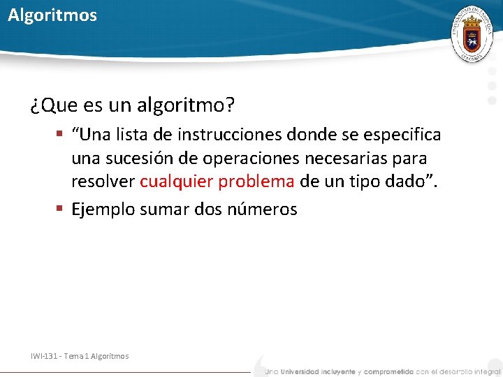 Algoritmos ¿Que es un algoritmo? § “Una lista de instrucciones donde se especifica una