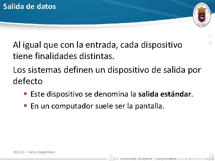 Salida de datos Al igual que con la entrada, cada dispositivo tiene finalidades distintas.