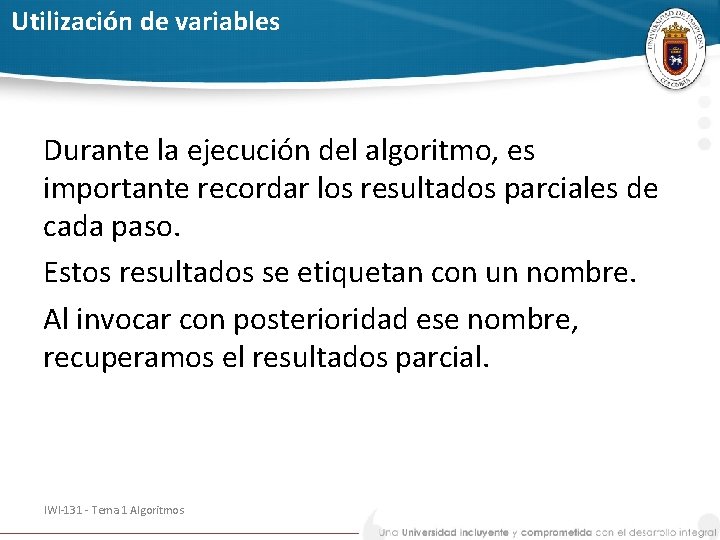 Utilización de variables Durante la ejecución del algoritmo, es importante recordar los resultados parciales